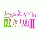 とあるようつべのゆきりぬⅡ（ゆきりぬ）