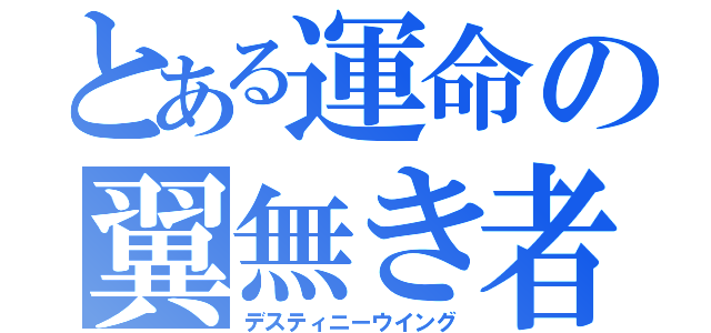 とある運命の翼無き者達（デスティニーウイング）