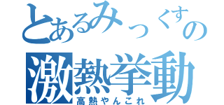 とあるみっくすの激熱挙動（高熱やんこれ）