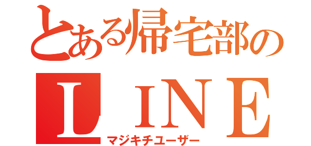 とある帰宅部のＬＩＮＥ民（マジキチユーザー）