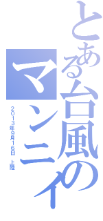 とある台風のマンニィ（２０１３年９月１６日　上陸）