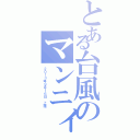 とある台風のマンニィ（２０１３年９月１６日　上陸）