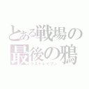 とある戦場の最後の鴉（ラストレイブン）