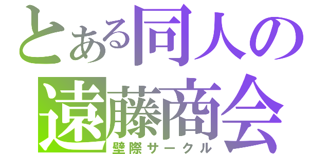 とある同人の遠藤商会（壁際サークル）