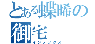 とある蝶晞の御宅（インデックス）