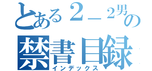 とある２－２男子の禁書目録（インデックス）