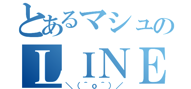 とあるマシュのＬＩＮＥ中毒（＼（＾ｏ＾）／）