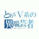 とあるＶ系の異端芸者（ｔｈｅ ＧａｚｅｔｔＥ）