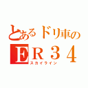 とあるドリ車のＥＲ３４（スカイライン）