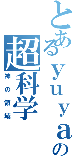 とあるｙｕｙａの超科学Ⅱ（神の領域）