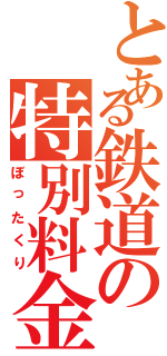 とある鉄道の特別料金（ぼったくり）