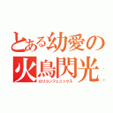 とある幼愛の火鳥閃光（ロリコンフェニックス）