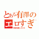 とある有澤のエロすぎた件（多田先輩ＬＯＶＥ）