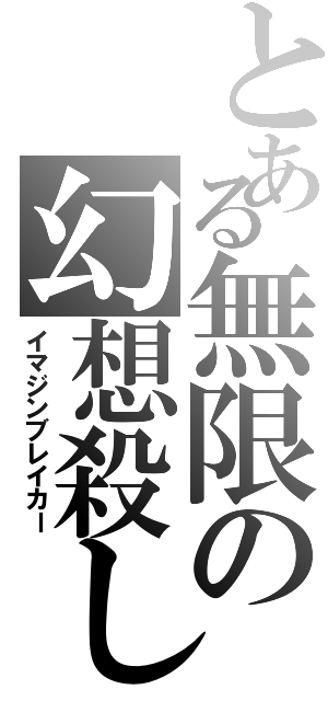 とある無限の幻想殺し（イマジンブレイカー）