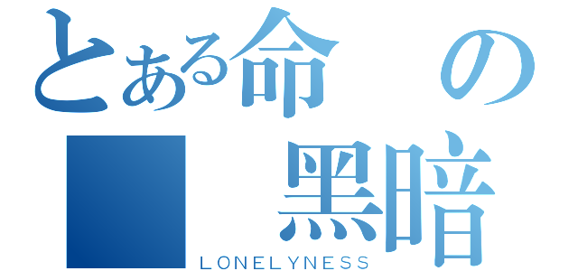 とある命運の無盡黑暗（ＬＯＮＥＬＹＮＥＳＳ）