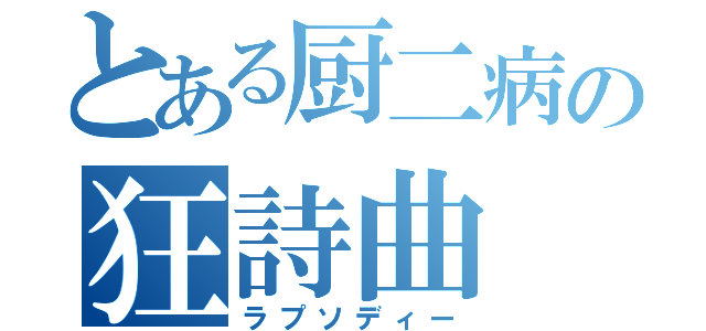 とある厨二病の狂詩曲（ラプソディー）