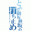 とある御坂御坂の打ち止め（ラストオーダー）