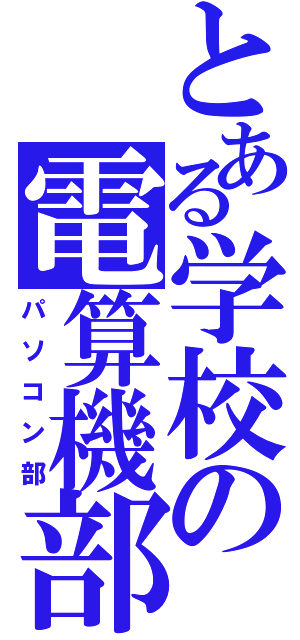 とある学校の電算機部（パソコン部）