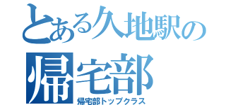 とある久地駅の帰宅部（帰宅部トップクラス）