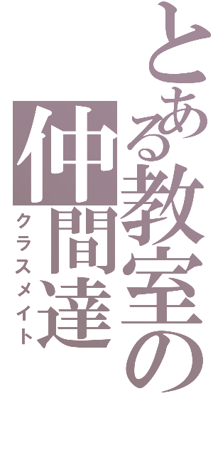 とある教室の仲間達（クラスメイト）