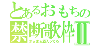 とあるおもちの禁断歌枠Ⅱ（まぁまぁ酒入ってる）