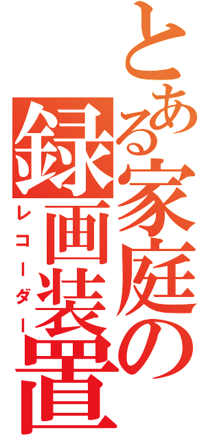 とある家庭の録画装置（レコーダー）