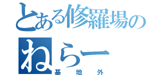 とある修羅場のねらー（基地外）