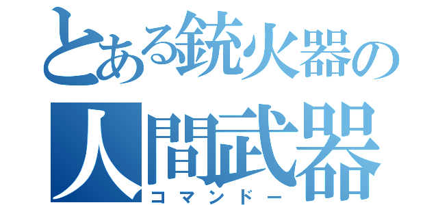 とある銃火器の人間武器庫（コマンドー）