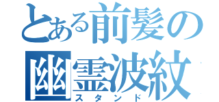 とある前髪の幽霊波紋（スタンド）