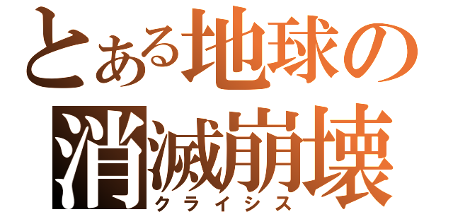 とある地球の消滅崩壊（クライシス）