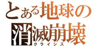 とある地球の消滅崩壊（クライシス）