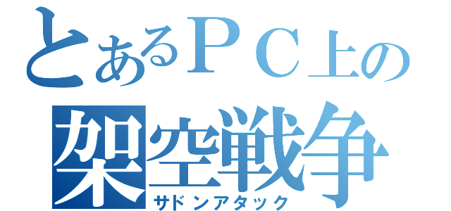 とあるＰＣ上の架空戦争（サドンアタック）