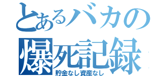 とあるバカの爆死記録（貯金なし資産なし）