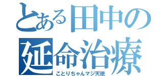 とある田中の延命治療（ことりちゃんマジ天使）