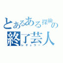 とあるある探検隊の終了芸人（レギュラー）