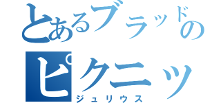 とあるブラッドのピクニック男（ジュリウス）