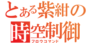 とある紫紺の時空制御（フロウコマンド）