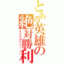 とある英雄の絶対勝利剣（エクスカリバー）