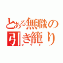 とある無職の引き籠り（オワタ）