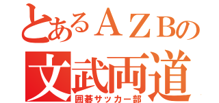 とあるＡＺＢの文武両道（囲碁サッカー部）