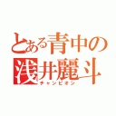 とある青中の浅井麗斗（チャンピオン）