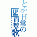 とある日常の四面楚歌（しめんそか）