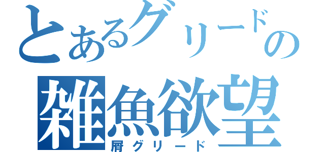 とあるグリードの雑魚欲望（屑グリード）