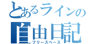 とあるラインの自由日記（フリースペース）