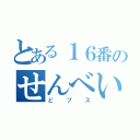 とある１６番のせんべい（どブス）