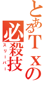 とあるＴｘの必殺技（スリーパー）