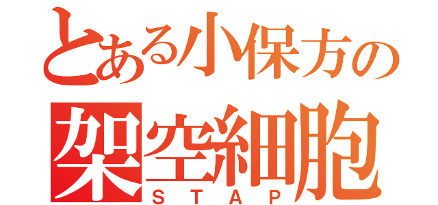 とある小保方の架空細胞（ＳＴＡＰ）