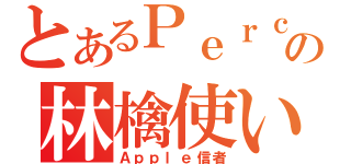 とあるＰｅｒｃ．の林檎使い（Ａｐｐｌｅ信者）