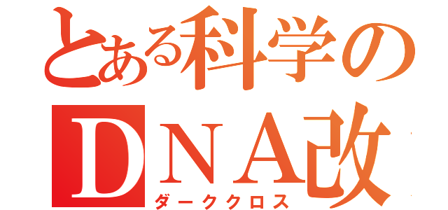 とある科学のＤＮＡ改（ダーククロス）