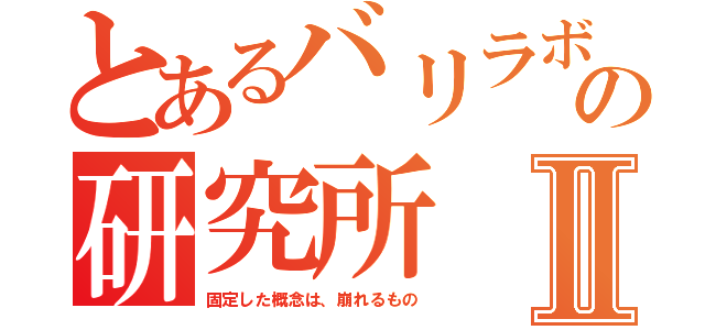 とあるバリラボの研究所Ⅱ（固定した概念は、崩れるもの）